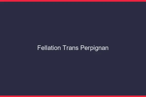 Fellation trans Perpignan