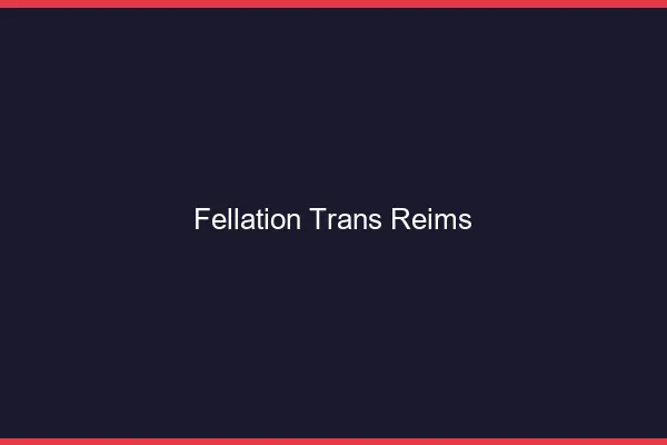 Fellation trans Reims