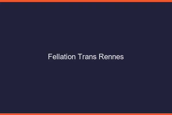 Fellation trans Rennes