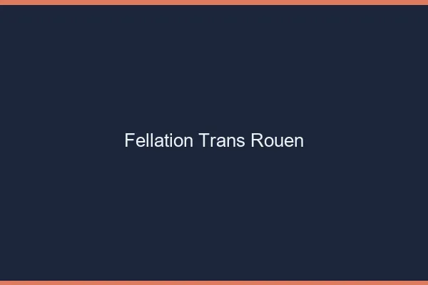 Fellation trans Rouen