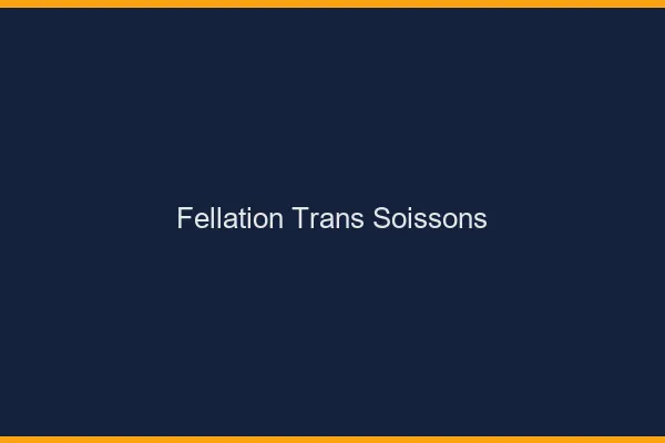 Fellation trans Soissons
