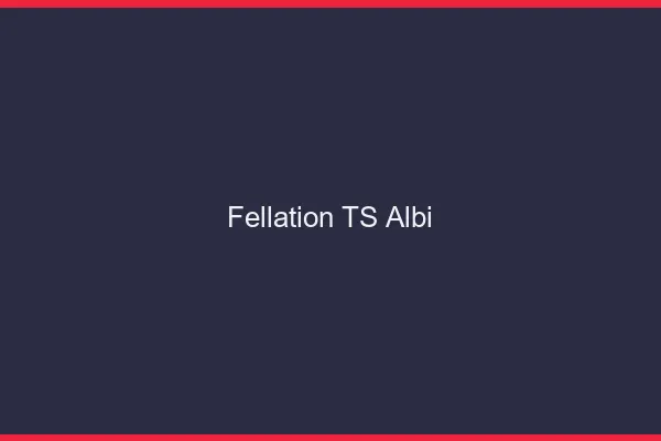 Fellation TS Albi