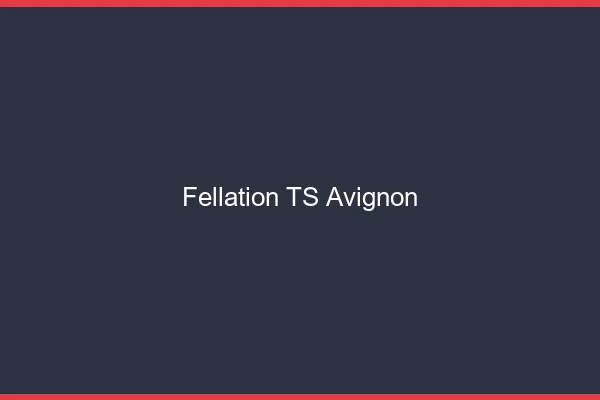 Fellation TS Avignon