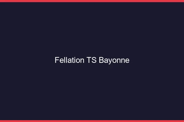 Fellation TS Bayonne