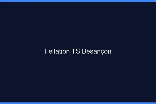 Fellation TS Besançon