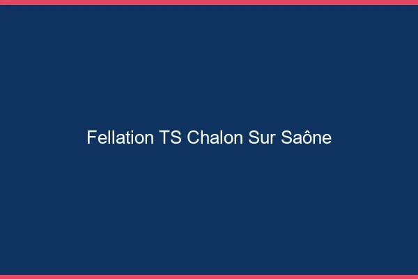 Fellation TS Chalon-sur-Saône
