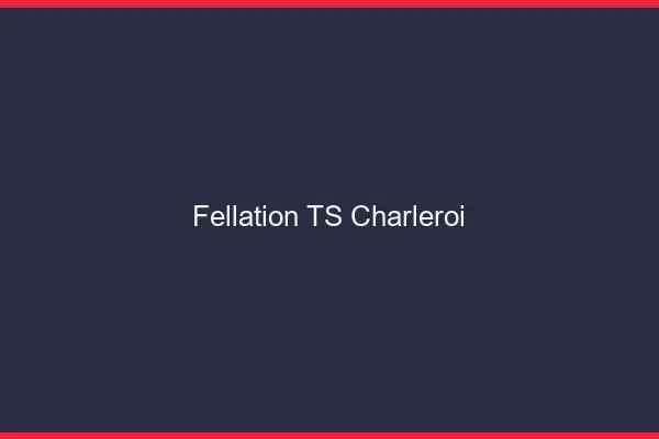 Fellation TS Charleroi