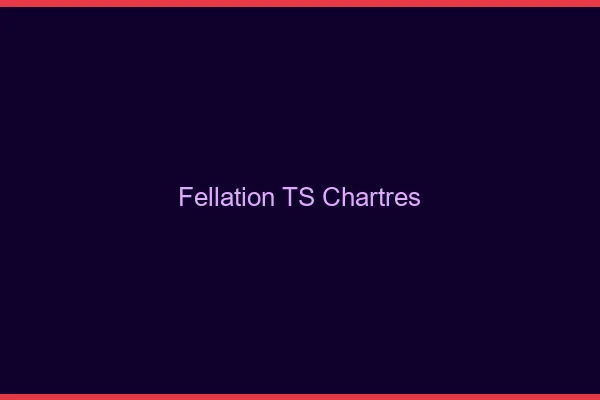 Fellation TS Chartres