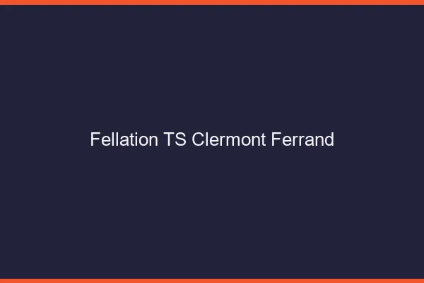 Fellation TS Clermont-Ferrand