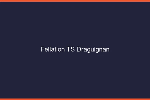 Fellation TS Draguignan