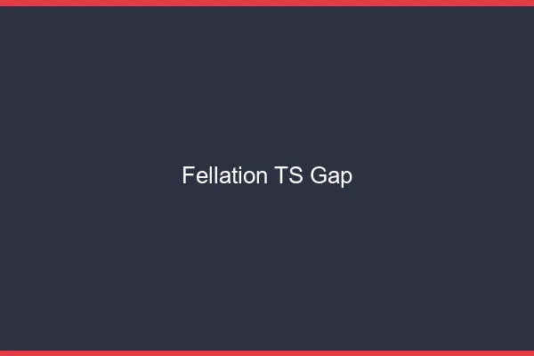 Fellation TS Gap