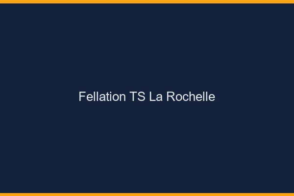 Fellation TS la rochelle