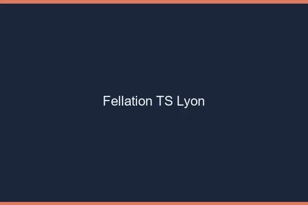Fellation TS Lyon