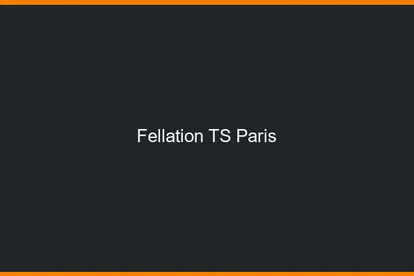 Fellation TS Paris