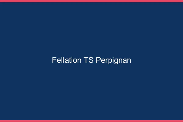 Fellation TS Perpignan
