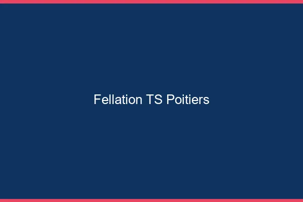 Fellation TS Poitiers