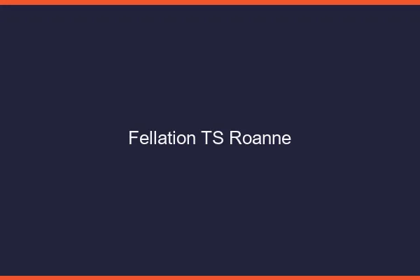 Fellation TS Roanne