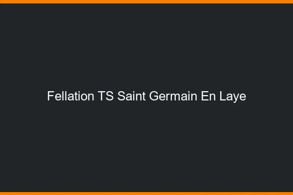 Fellation TS Saint-Germain-en-Laye