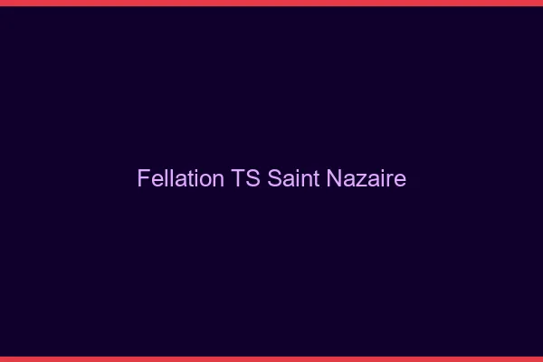Fellation TS Saint-Nazaire