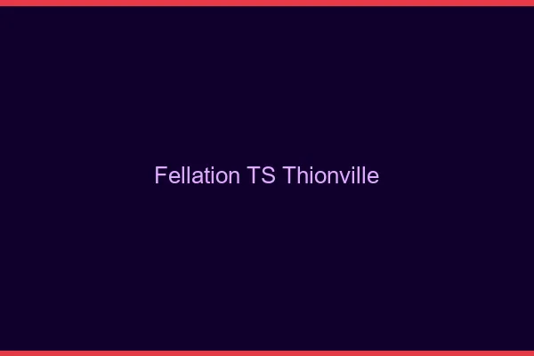 Fellation TS Thionville