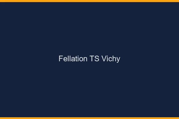Fellation TS Vichy