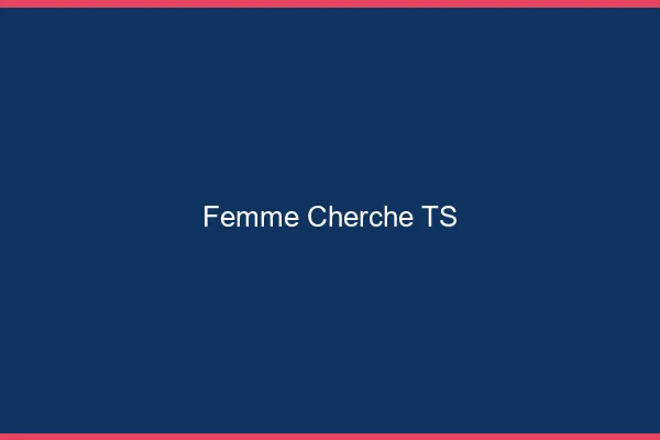 Femme cherche TS