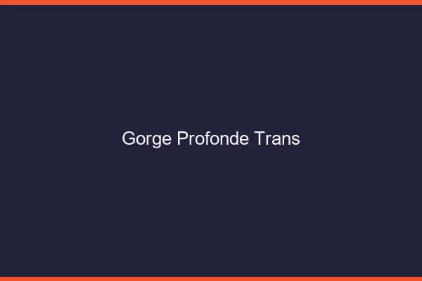 Gorge profonde trans