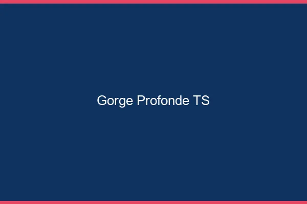 Gorge profonde TS