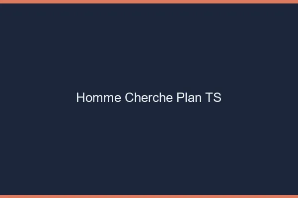Homme cherche plan TS