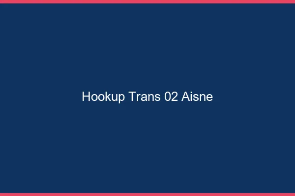 Hookup trans 02 aisne