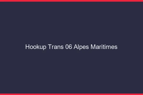 Hookup trans 06 alpes-maritimes