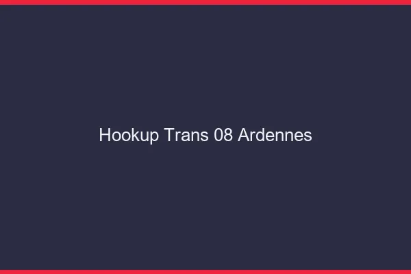 Hookup trans 08 ardennes
