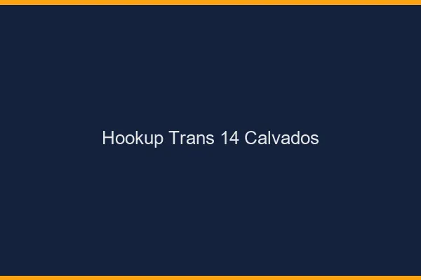 Hookup trans 14 calvados