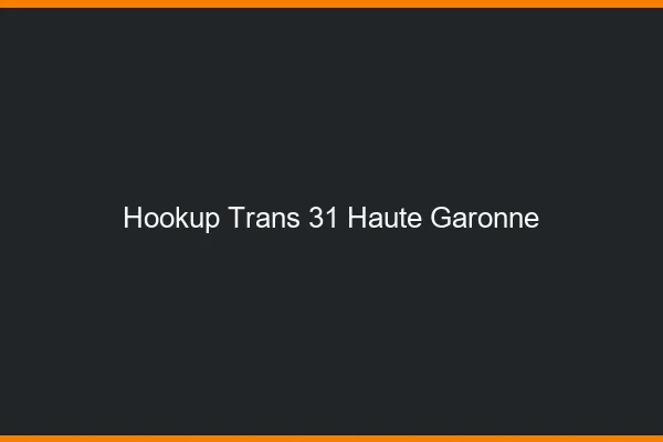 Hookup trans 31 haute-garonne