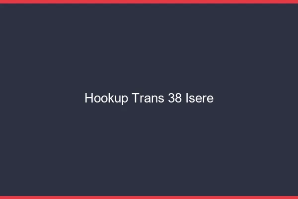 Hookup trans 38 isère