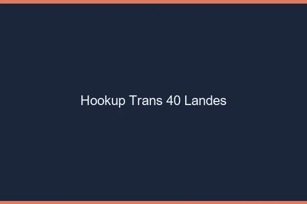 Hookup trans 40 landes