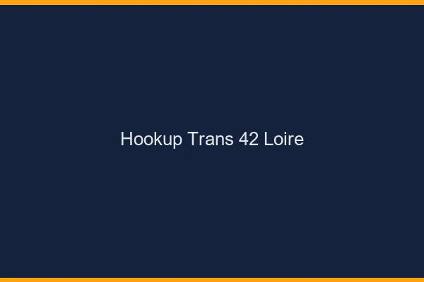 Hookup trans 42 loire