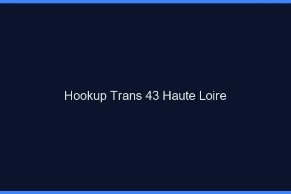 Hookup trans 43 haute-loire