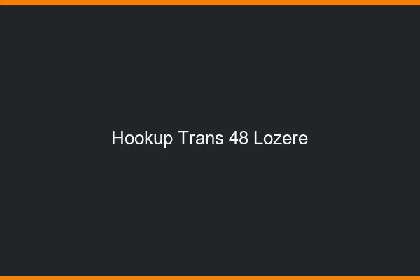 Hookup trans 48 lozère
