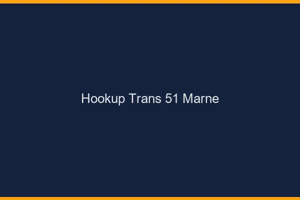 Hookup trans 51 marne