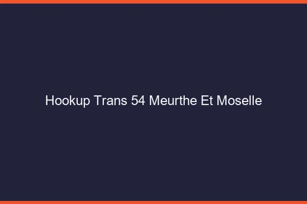 Hookup trans 54 meurthe-et-moselle