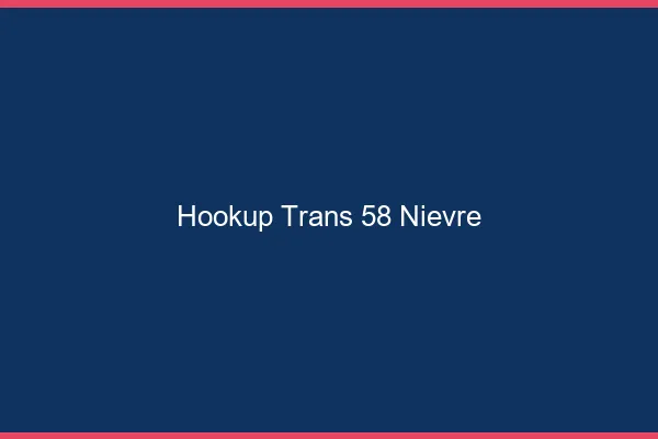 Hookup trans 58 nièvre