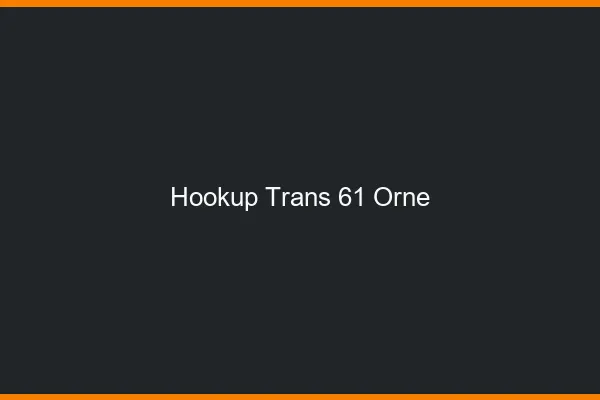 Hookup trans 61 orne
