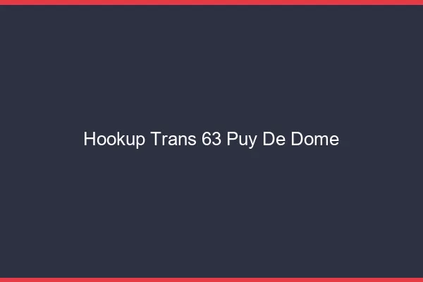 Hookup trans 63 puy-de-dôme