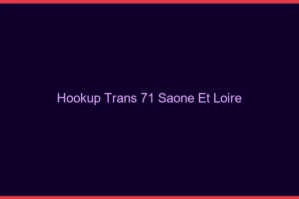 Hookup trans 71 saône-et-loire