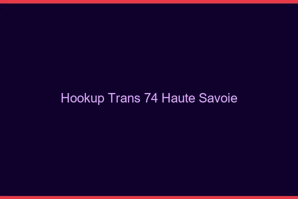 Hookup trans 74 haute-savoie