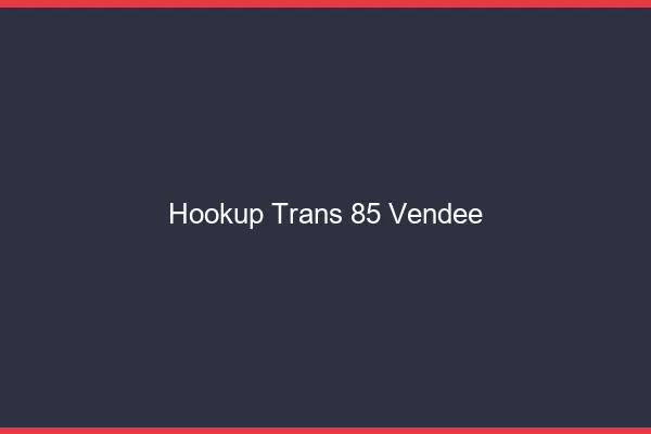 Hookup trans 85 vendée