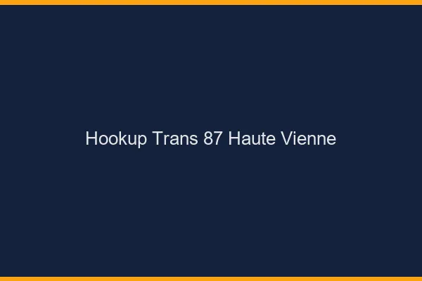Hookup trans 87 haute-vienne