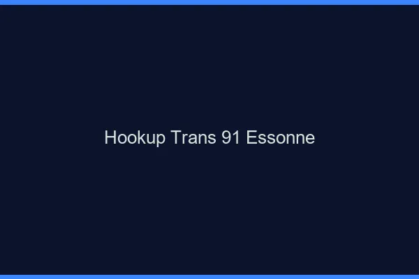 Hookup trans 91 essonne