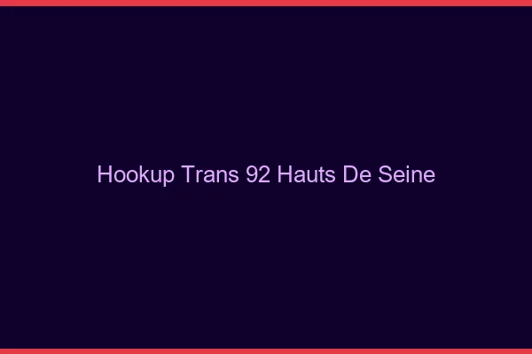 Hookup trans 92 hauts-de-seine